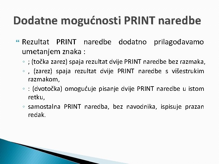 Dodatne mogućnosti PRINT naredbe Rezultat PRINT naredbe dodatno prilagođavamo umetanjem znaka : ◦ ;