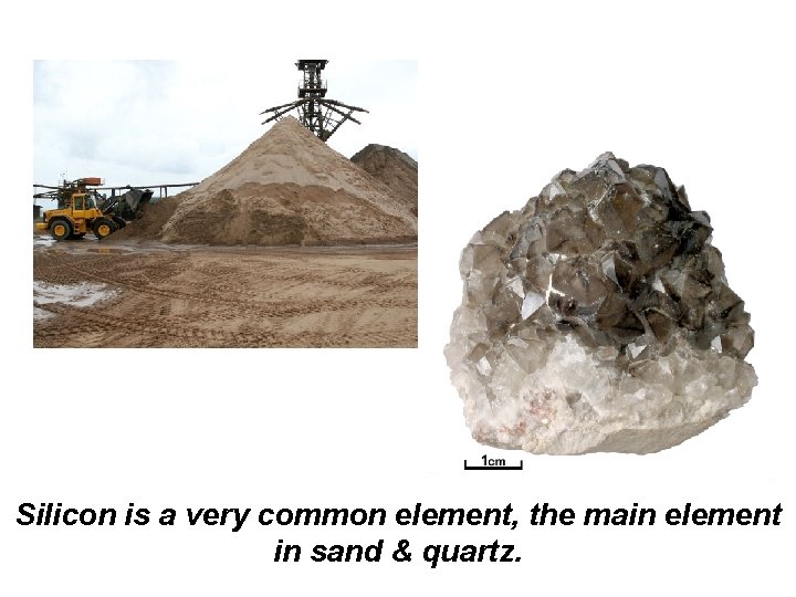 Silicon is a very common element, the main element in sand & quartz. 