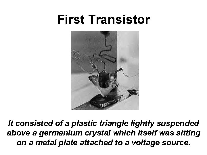 First Transistor It consisted of a plastic triangle lightly suspended above a germanium crystal