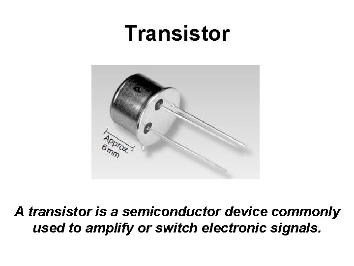 Transistor A transistor is a semiconductor device commonly used to amplify or switch electronic