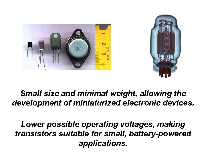 Small size and minimal weight, allowing the development of miniaturized electronic devices. Lower possible