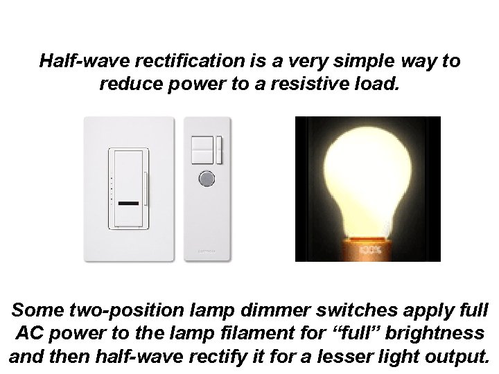 Half-wave rectification is a very simple way to reduce power to a resistive load.