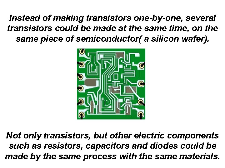 Instead of making transistors one-by-one, several transistors could be made at the same time,