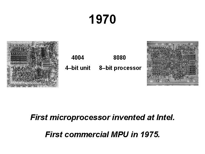 1970 4004 8080 4–bit unit 8–bit processor First microprocessor invented at Intel. First commercial