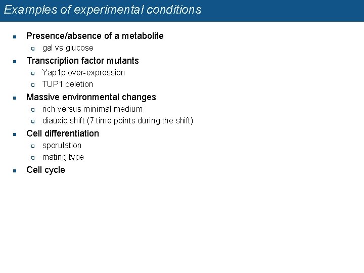 Examples of experimental conditions n Presence/absence of a metabolite q n Transcription factor mutants