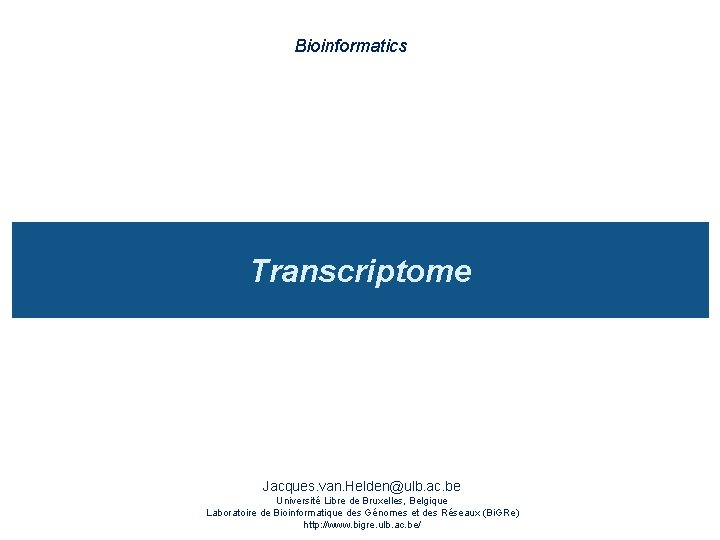 Bioinformatics Transcriptome Jacques. van. Helden@ulb. ac. be Université Libre de Bruxelles, Belgique Laboratoire de