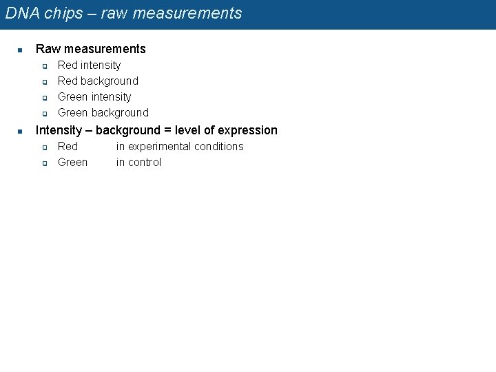 DNA chips – raw measurements n Raw measurements q q n Red intensity Red