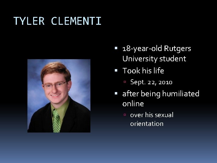 TYLER CLEMENTI 18 -year-old Rutgers University student Took his life Sept. 22, 2010 after
