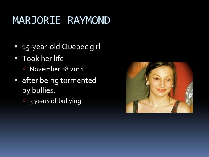 MARJORIE RAYMOND 15 -year-old Quebec girl Took her life November 28 2011 after being