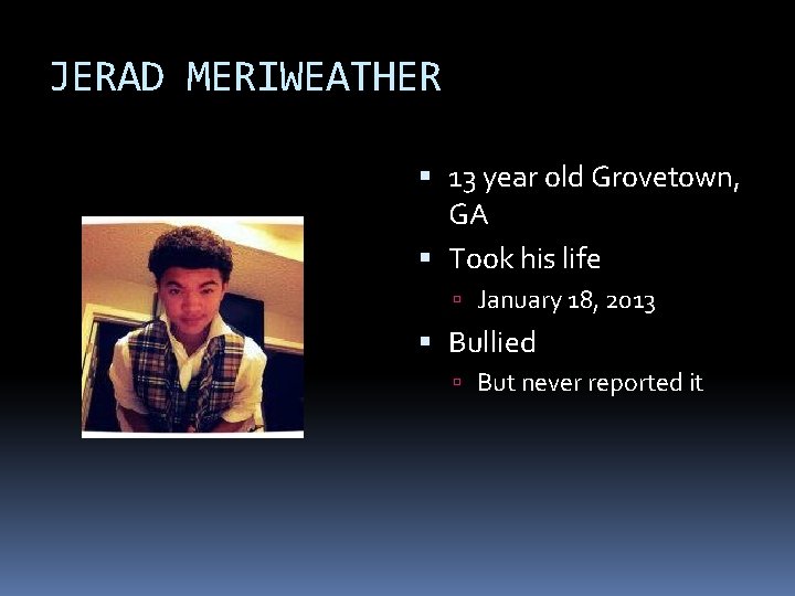 JERAD MERIWEATHER 13 year old Grovetown, GA Took his life January 18, 2013 Bullied