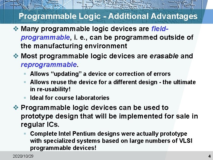 Programmable Logic - Additional Advantages v Many programmable logic devices are fieldprogrammable, i. e.