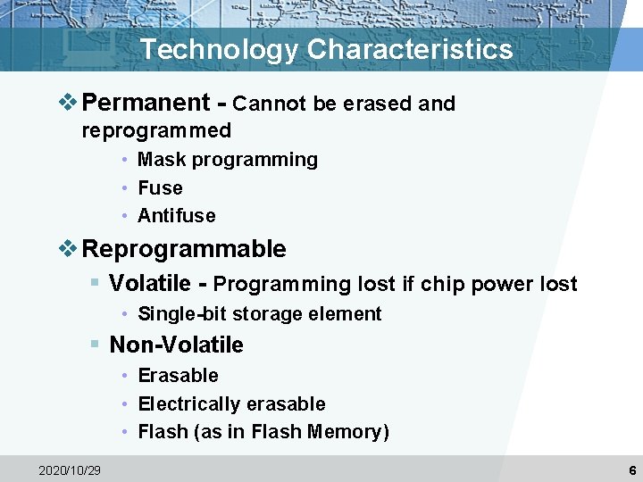 Technology Characteristics v Permanent - Cannot be erased and reprogrammed • Mask programming •