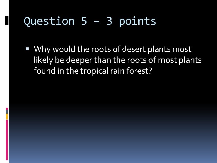 Question 5 – 3 points Why would the roots of desert plants most likely