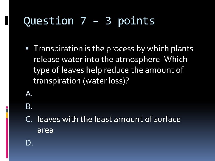 Question 7 – 3 points Transpiration is the process by which plants release water