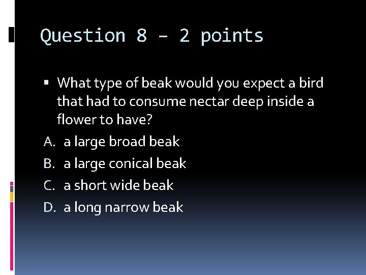 Question 8 – 2 points What type of beak would you expect a bird