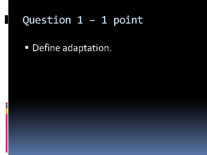 Question 1 – 1 point Define adaptation. 