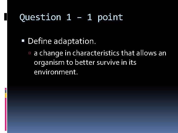 Question 1 – 1 point Define adaptation. a change in characteristics that allows an