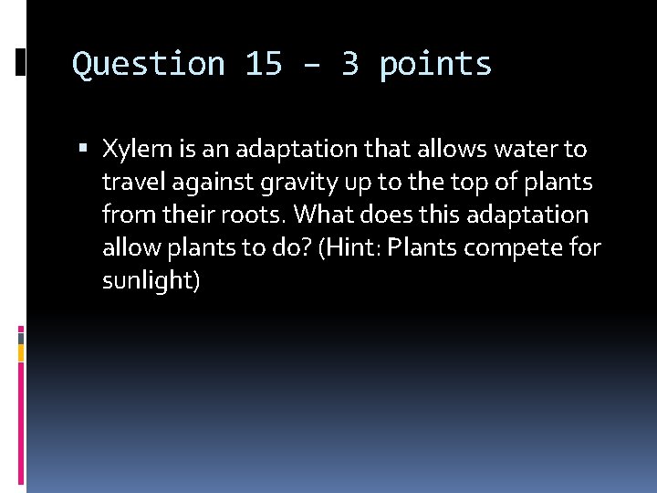 Question 15 – 3 points Xylem is an adaptation that allows water to travel