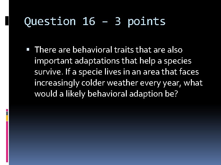 Question 16 – 3 points There are behavioral traits that are also important adaptations