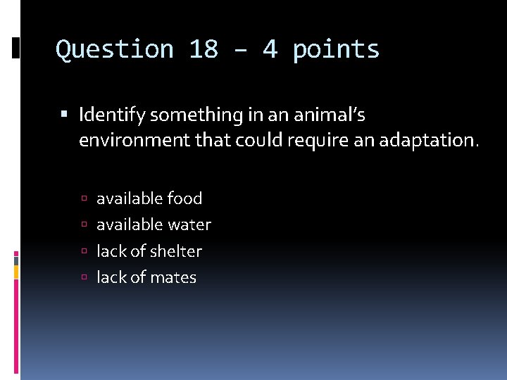 Question 18 – 4 points Identify something in an animal’s environment that could require