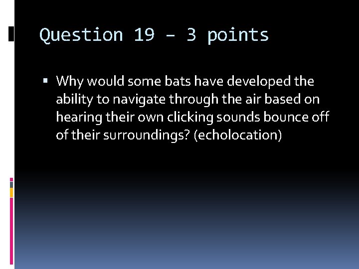 Question 19 – 3 points Why would some bats have developed the ability to