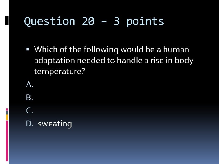 Question 20 – 3 points Which of the following would be a human adaptation