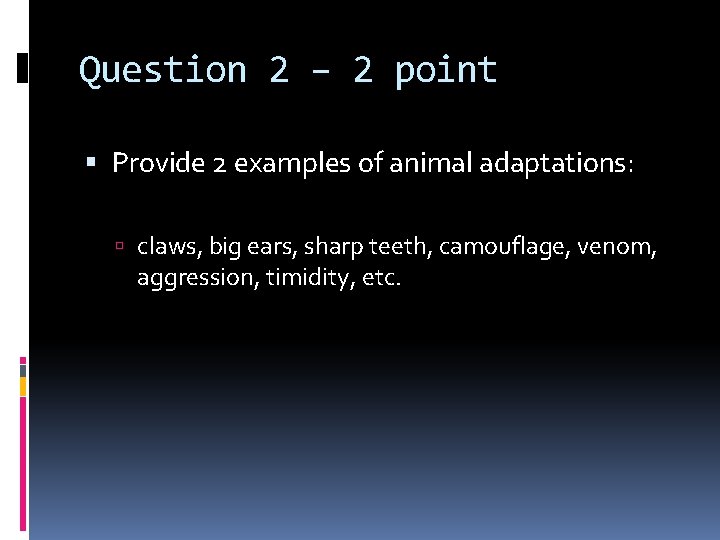 Question 2 – 2 point Provide 2 examples of animal adaptations: claws, big ears,