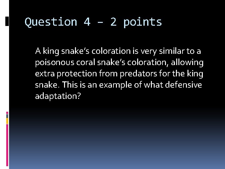 Question 4 – 2 points A king snake’s coloration is very similar to a