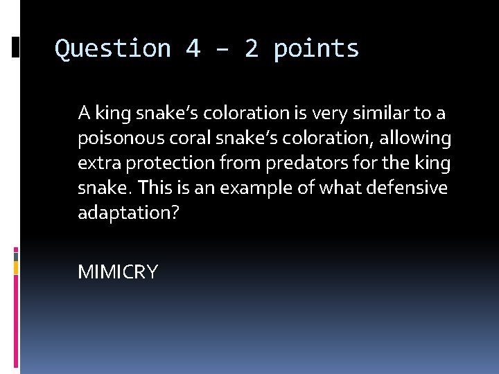 Question 4 – 2 points A king snake’s coloration is very similar to a