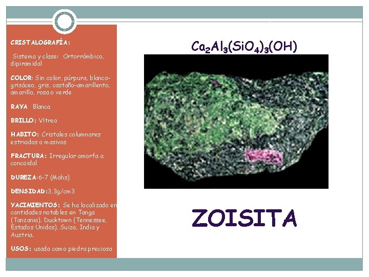 CRISTALOGRAFÍA: Sistema y clase: Ortorrómbico, dipiramidal Ca 2 Al 3(Si. O 4)3(OH) COLOR: Sin