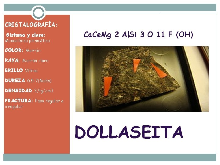 CRISTALOGRAFÍA: Sistema y clase: Monoclínico prismático Ca. Ce. Mg 2 Al. Si 3 O