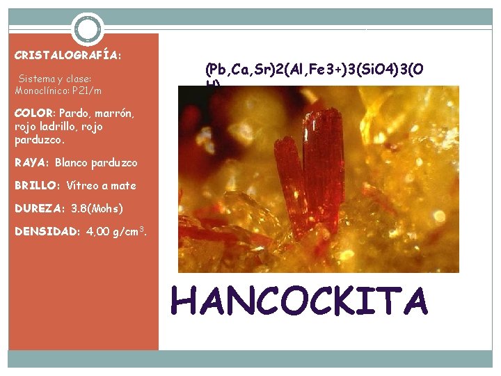 CRISTALOGRAFÍA: Sistema y clase: Monoclínico: P 21/m (Pb, Ca, Sr)2(Al, Fe 3+)3(Si. O 4)3(O