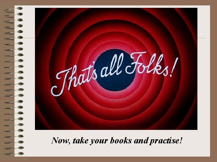 Now, take your books and practise! 