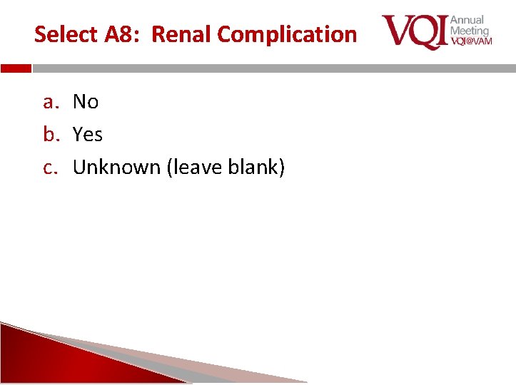 Select A 8: Renal Complication a. No b. Yes c. Unknown (leave blank) 