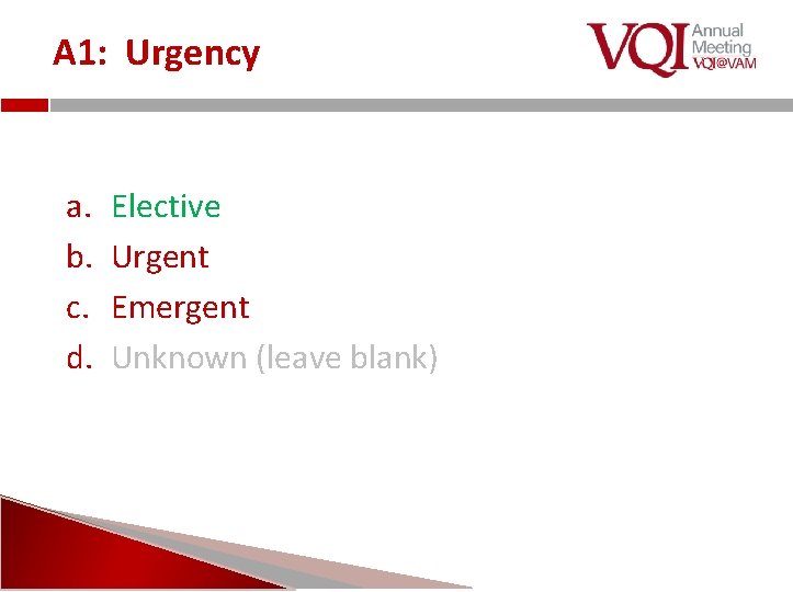 A 1: Urgency a. b. c. d. Elective Urgent Emergent Unknown (leave blank) 