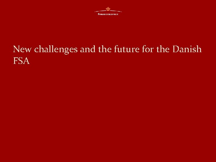 New challenges and the future for the Danish FSA 