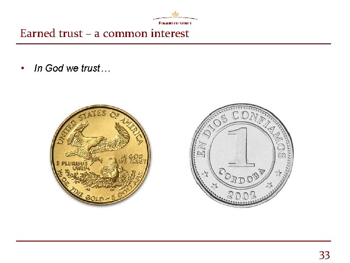 Earned trust – a common interest • In God we trust… 33 