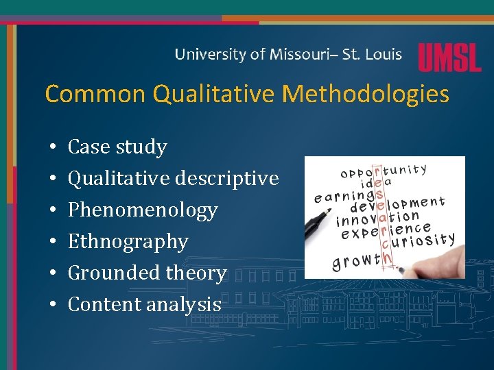 Common Qualitative Methodologies • • • Case study Qualitative descriptive Phenomenology Ethnography Grounded theory