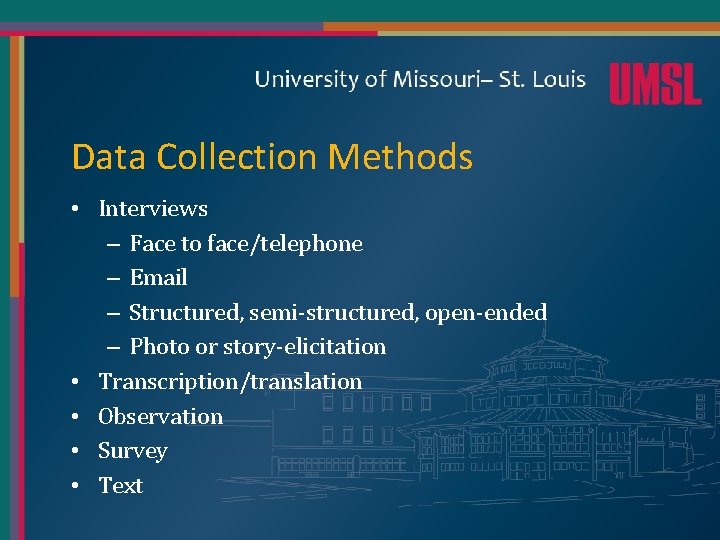Data Collection Methods • Interviews – Face to face/telephone – Email – Structured, semi-structured,