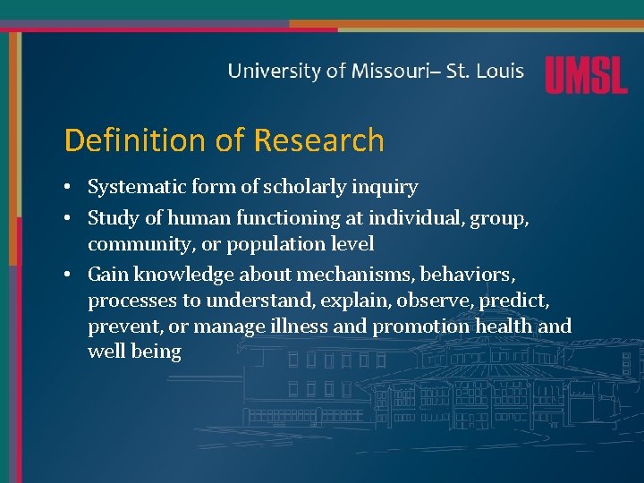 Definition of Research • Systematic form of scholarly inquiry • Study of human functioning