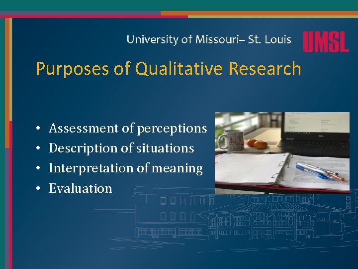 Purposes of Qualitative Research • • Assessment of perceptions Description of situations Interpretation of