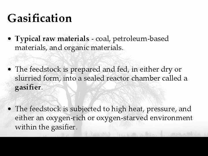 Gasification • Typical raw materials - coal, petroleum-based materials, and organic materials. • The