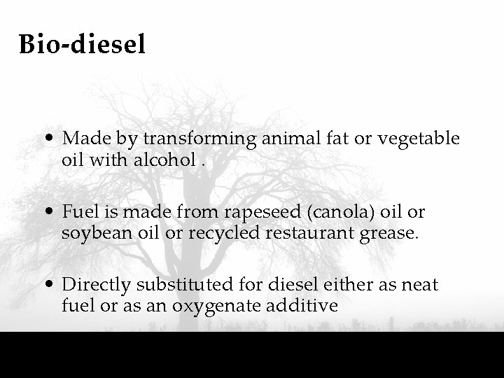 Bio-diesel • Made by transforming animal fat or vegetable oil with alcohol. • Fuel