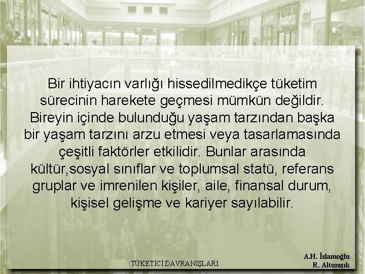 Bir ihtiyacın varlığı hissedilmedikçe tüketim sürecinin harekete geçmesi mümkün değildir. Bireyin içinde bulunduğu yaşam