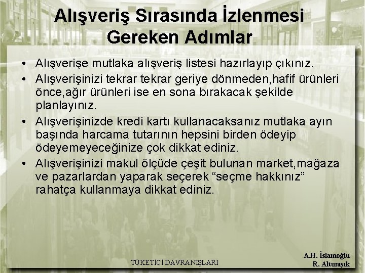 Alışveriş Sırasında İzlenmesi Gereken Adımlar • Alışverişe mutlaka alışveriş listesi hazırlayıp çıkınız. • Alışverişinizi