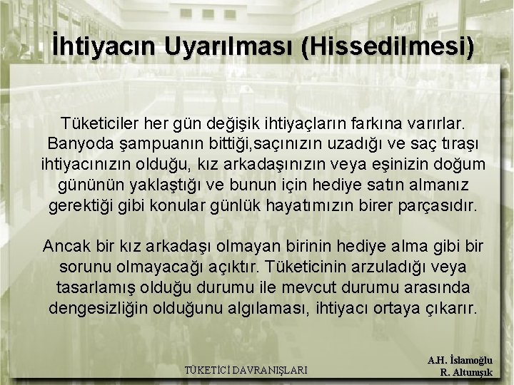 İhtiyacın Uyarılması (Hissedilmesi) Tüketiciler her gün değişik ihtiyaçların farkına varırlar. Banyoda şampuanın bittiği, saçınızın