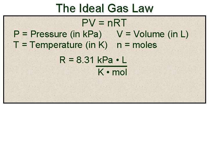 The Ideal Gas Law PV = n. RT P = Pressure (in k. Pa)