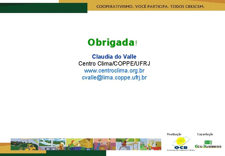 Obrigada! Claudia do Valle Centro Clima/COPPE/UFRJ www. centroclima. org. br cvalle@lima. coppe. ufrj. br