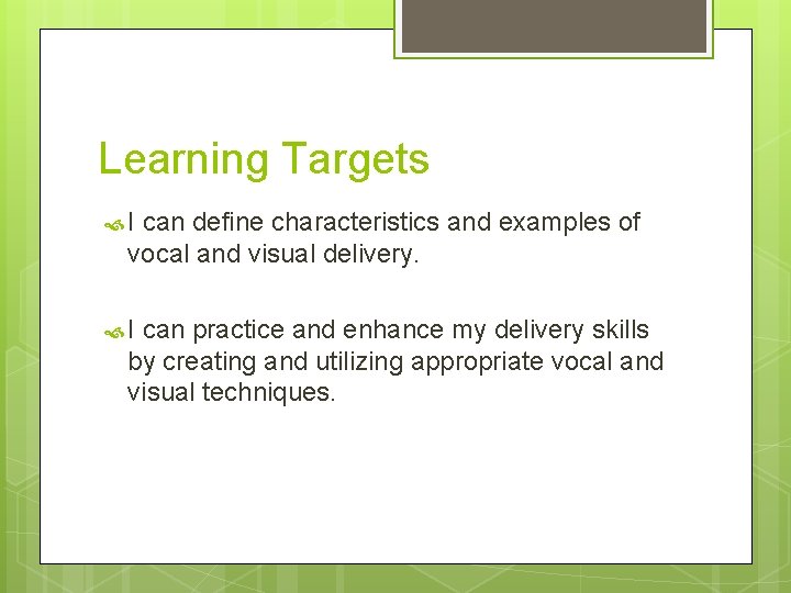 Learning Targets I can define characteristics and examples of vocal and visual delivery. I
