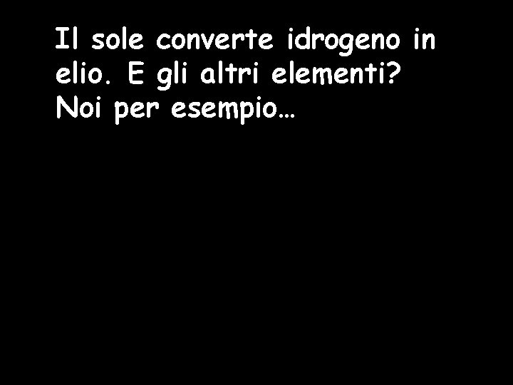 Il sole converte idrogeno in elio. E gli altri elementi? Noi per esempio… 